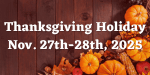 Thanksgiving Holiday - Nov. 28th - 29th, 2024